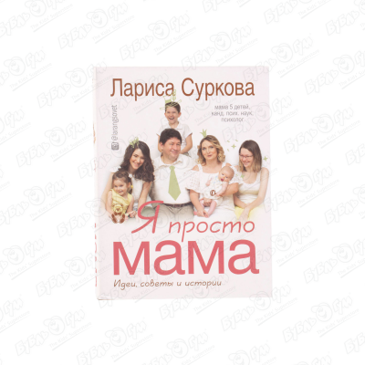 Книга Я просто мама Идеи, советы и истории Суркова Л. суркова л я просто мама идеи советы и истории